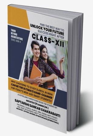 Find The Best Way To &quot;UNLOCK YOUR FUTURE SUCCESS&quot; Right After Class XII: (THINK BEYOND ARCHITECTURE SERIES BOOK-4) : Why Choosing To Study B.Arch In India Can Be The Ultimate Game-Changer...