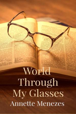 World Through My Glasses : A collection of 100 narrative style poems highlighting different themes and experiences