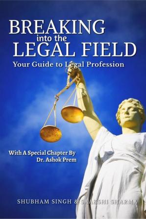 Breaking Into the Legal Field : Your Guide to Legal Profession