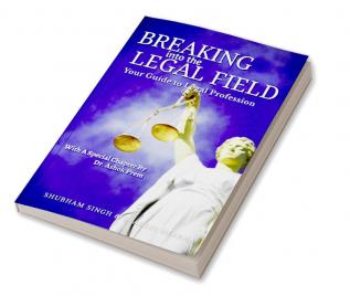 Breaking Into the Legal Field : Your Guide to Legal Profession