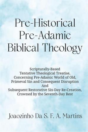 Pre-Historical Pre-Adamic Biblical Theology