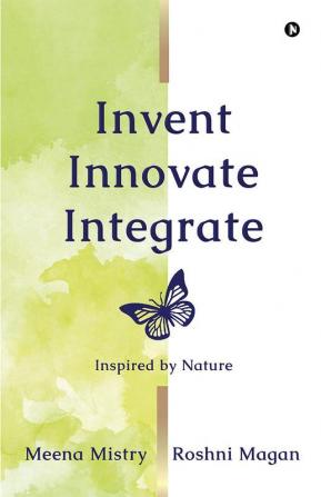 Invent Innovate Integrate : Inspired by Nature