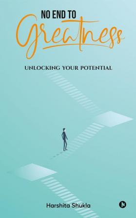 No End to Greatness: Unlocking Your Potential