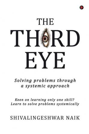 The Third Eye : Solving Problems Through A Systemic Approach