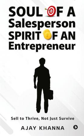 Soul of a Salesperson Spirit of an Entrepreneur : Sell to Thrive Not Just Survive