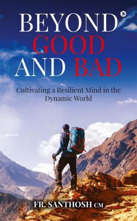 Beyond Good and Bad - Cultivating a Resilient Mind in the Dynamic World