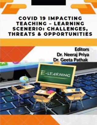 COVID 19 IMPACTING  TEACHING –LEARNING SCENARIO: CHALLENGES THREATS &amp; OPPORTUNITIES