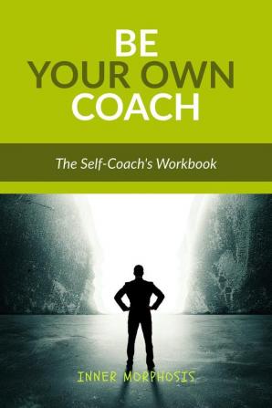 BE YOUR OWN COACH : The Self-Coach's Handbook