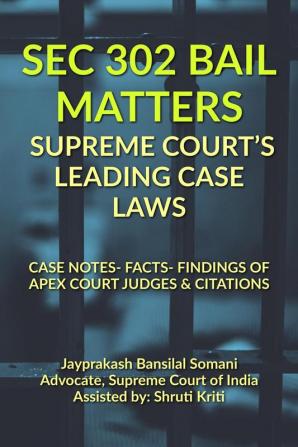 SEC 302 BAIL MATTERS- SUPREME COURT’S LEADING CASE LAWS : CASE NOTES- FACTS- FINDINGS OF APEX COURT JUDGES &amp; CITATIONS