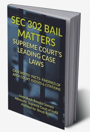 SEC 302 BAIL MATTERS- SUPREME COURT’S LEADING CASE LAWS : CASE NOTES- FACTS- FINDINGS OF APEX COURT JUDGES &amp; CITATIONS