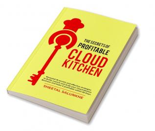 The Secrets Of Profitable Cloud Kitchen: Revealed 18 Secrets And Strategies To Build Launch And Scale Your Cloud Kitchen Business And Make It Profitable Within 90 Days