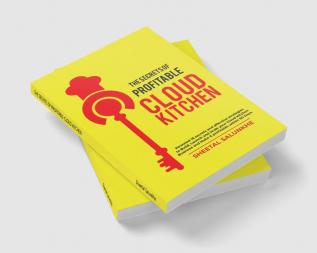 The Secrets Of Profitable Cloud Kitchen: Revealed 18 Secrets And Strategies To Build Launch And Scale Your Cloud Kitchen Business And Make It Profitable Within 90 Days