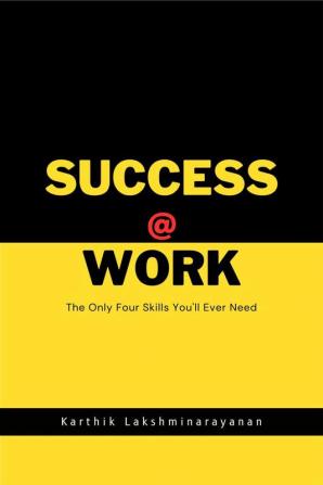 Success @ Work : The Only Four Skills You'll Ever Need