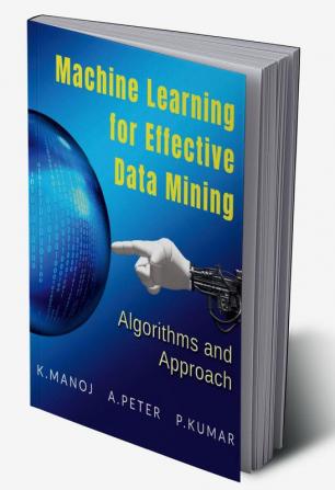 Machine Learning for Effective Data Mining : Algorithms and Approaches