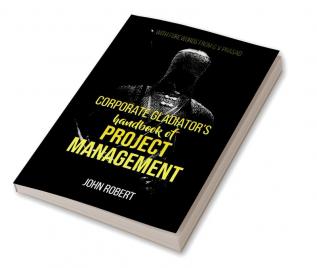 Corporate Gladiator’s Handbook of Project Management