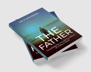 THE FATHER : Unveiling the Untold Sacrifices of a Silent Hero