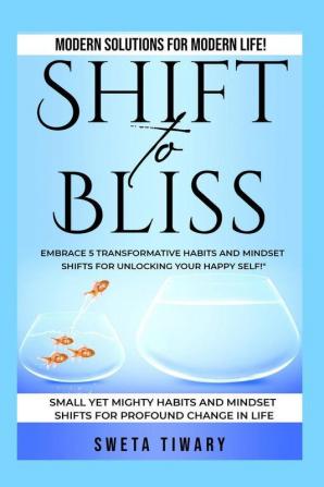 Shift to Bliss: Embrace 5 Transformative Habits and Mindset Shifts for Unlocking Your Happy Self!