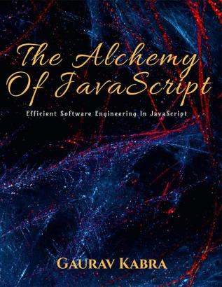 The Alchemy Of JavaScript: Efficient Software Engineering In JavaScript