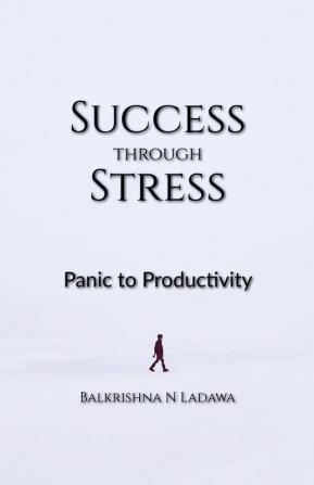 Success Through Stress: Panic To Productivity