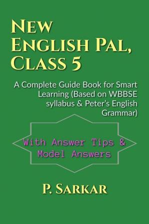 New English Pal Class 5: A Complete Guide Book for Smart Learning (Based on WBBSE syllabus &amp; Peter’s English Grammar)