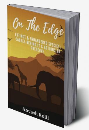 On The Edge: Extinct & Endangered Species: Causes Behind It & Actions to Preserve