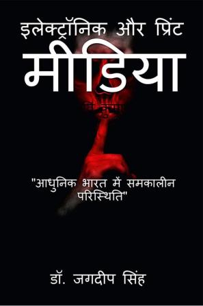 Electronic and Print Media: Contemporary Situation in Modern India / इलेक्ट्रॉनिक और प्रिंट मीडिया: आधुनिक भारत में समकालीन परिस्थिति