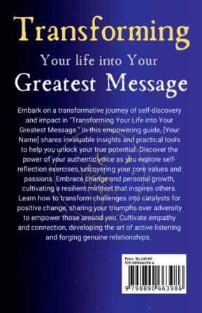 Transforming Your Life into Your Greatest Message: Empowerment Inspiration Action for Personal Growth and Impact