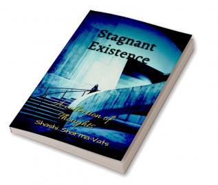 Stagnant Existence.: A collection of thoughts.