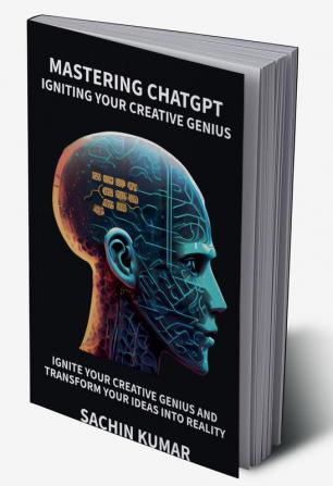 MASTERING CHATGPT: IGNITING YOUR CREATIVE GENIUS: Ignite Your Creative Genius and Transform Ideas into Reality