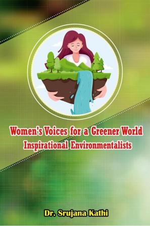 Women's Voices for a Greener World: Inspirational Environmentalists