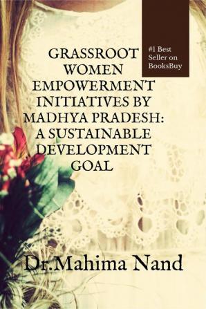 Grassroot Women  Empowerment Initiatives By  Madhya Pradesh: : A Sustainable  Development Goal