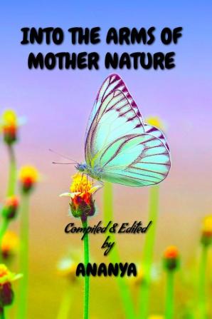 Into the arms of mother nature: Literary Anthology