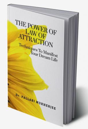 The Power of Law of Attraction: Techniques To Manifest Your Dream Life