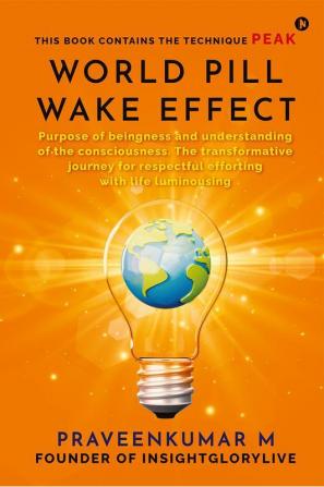 World Pill Wake Effect : Purpose of beingness and understanding of the consciousness. The transformative journey for respectful efforting with life luminous.