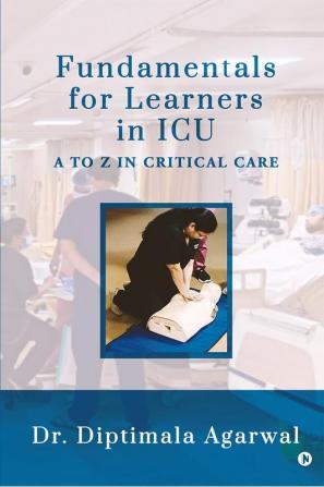 Fundamentals for Learners in ICU : A to Z in Critical Care