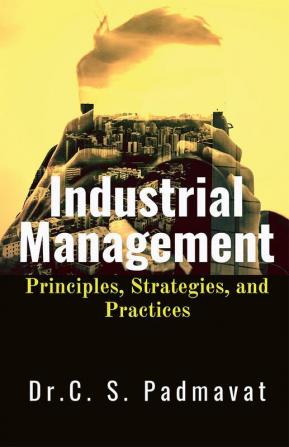 Industrial Management: Principles Strategies and Practices