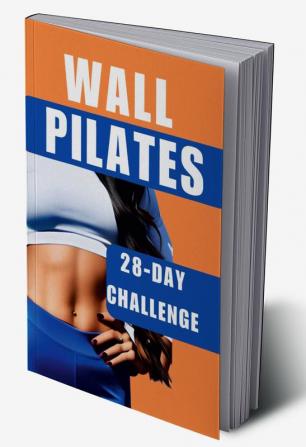 Wall Pilates : The 28-Day Challenge for Weight Loss and Total Transformation - Suitable for Women Beginners