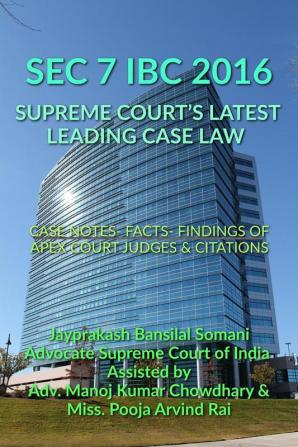 SEC 7 IBC 2016 - SUPREME COURT’S LATEST LEADING CASE LAW: CASE NOTES- FACTS- FINDINGS OF APEX COURT JUDGES &amp; CITATIONS