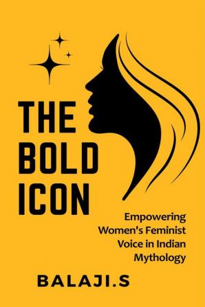 The Bold Icon : Empowering Women'S Feministvoice In Indian Mythology