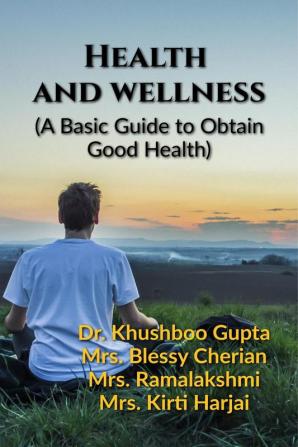 Health and Wellness (A Basic Guide to Obtain Good Health)