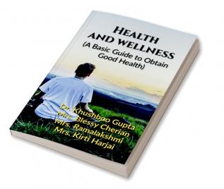 Health and Wellness (A Basic Guide to Obtain Good Health)