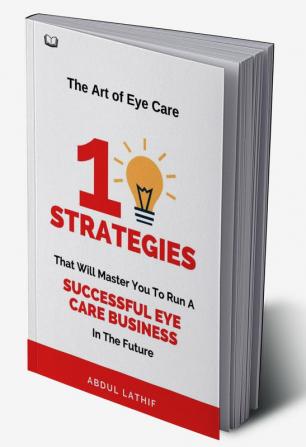 The Art of Eye Care : Mastering The 10 Key Strategies for Running a Successful Eye Hospital