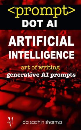 Prompt DOT AI(Artificial Intelligence): Art of writing Generative AI Prompts