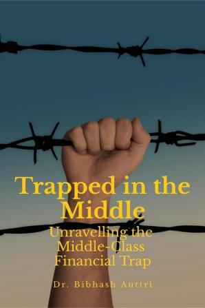 Trapped in the Middle : Unravelling the  Middle-Class Financial Trap