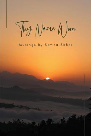 Thy Name Worn : Musings by Savita Sahni