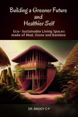 Building a Greener Future and Healthier Self : Eco-Sustainable Homes of Mud Stone and Bamboo