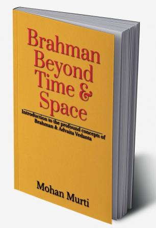 Brahman - Beyond Time & Space : Introduction to the  profound concepts of Brahman and Advaita Vedanta