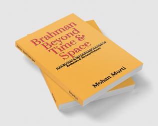 Brahman - Beyond Time & Space : Introduction to the  profound concepts of Brahman and Advaita Vedanta