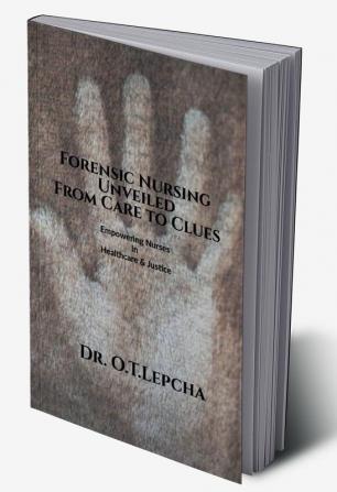 Forensic Nursing Unveiled: From Care to Clues : Empowering Nurses in Healthcare and Justice