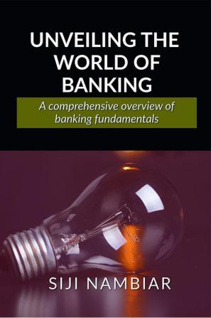 Unveiling the World of Banking : A comprehensive overview of banking fundamentals